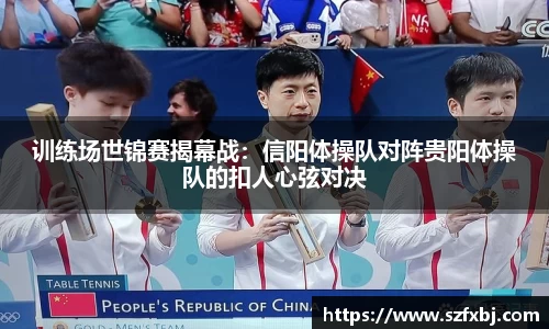 训练场世锦赛揭幕战：信阳体操队对阵贵阳体操队的扣人心弦对决