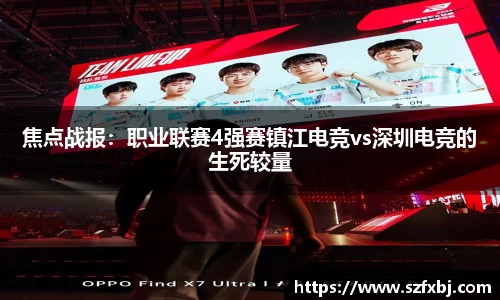 焦点战报：职业联赛4强赛镇江电竞vs深圳电竞的生死较量