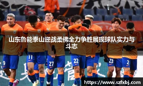 山东鲁能泰山迎战柔佛全力争胜展现球队实力与斗志